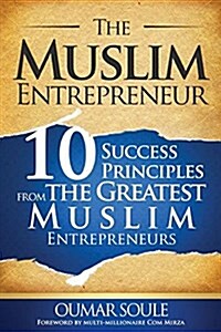 The Muslim Entrepreneur: 10 Success Principles from the Greatest Muslim Entrepreneurs (Paperback)