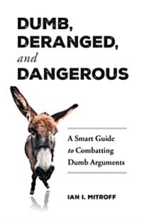 Dumb, Deranged, and Dangerous: A Smart Guide to Combatting Dumb Arguments (Paperback)