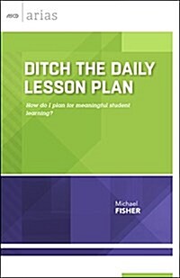 Ditch the Daily Lesson Plan: How do I plan for meaningful student learning? (Paperback)