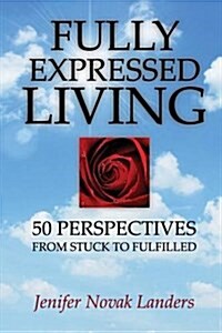 Fully Expressed Living: 50 Perspectives from Stuck to Fulfilled (Paperback)