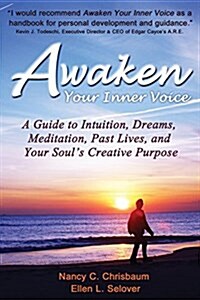 Awaken Your Inner Voice: A Guide to Intuition, Dreams, Meditation, Past Lives, and Your Souls Creative Purpose (Paperback)