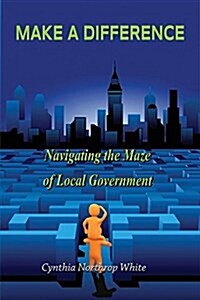 Make a Difference: Navigating the Maze of Local Government (Paperback)