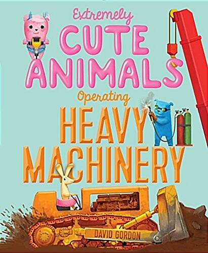Extremely Cute Animals Operating Heavy Machinery (Hardcover)