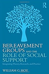 Bereavement Groups and the Role of Social Support : Integrating Theory, Research, and Practice (Hardcover)