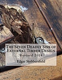 The Seven Deadly Sins of External Timber Design: Revised 2014 (Paperback)