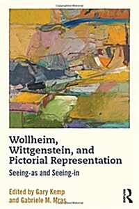 Wollheim, Wittgenstein, and Pictorial Representation : Seeing-as and Seeing-in (Hardcover)