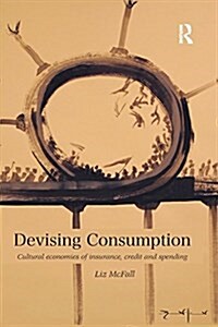 Devising Consumption : Cultural Economies of Insurance, Credit and Spending (Paperback)
