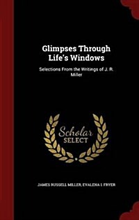 Glimpses Through Lifes Windows: Selections from the Writings of J. R. Miller (Hardcover)