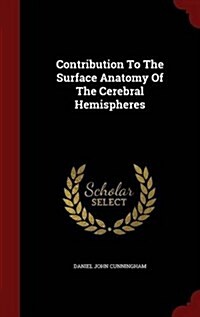 Contribution to the Surface Anatomy of the Cerebral Hemispheres (Hardcover)