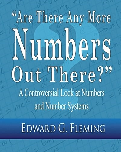 are There Any More Numbers Out There?: A Controversial Look at Numbers and Number Systems (Paperback)