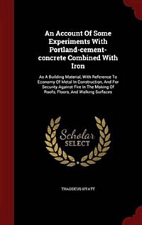 An Account of Some Experiments with Portland-Cement-Concrete Combined with Iron: As a Building Material, with Reference to Economy of Metal in Constru (Hardcover)