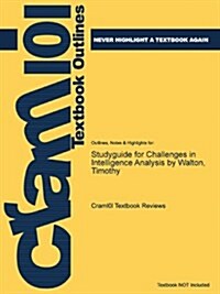 Studyguide for Challenges in Intelligence Analysis by Walton, Timothy (Paperback)