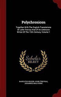 Polychronicon: Together with the English Translations of John Trevisa and of an Unknown Writer of the 15th Century, Volume 1 (Hardcover)