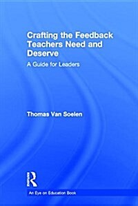 Crafting the Feedback Teachers Need and Deserve : A Guide for Leaders (Hardcover)