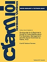 Studyguide for a Beginners Guide to Finite Mathematics: For Business, Management, and the Social Sciences by Wallis, W.D. (Paperback)