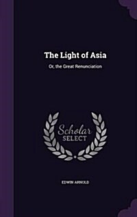 The Light of Asia: Or, the Great Renunciation (Hardcover)