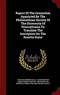 Report of the Committee Appointed by the Philomathean Society of the University of Pennsylvania to Translate the Inscription on the Rosetta Stone (Hardcover)