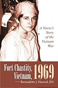 Fort Chastity, Vietnam, 1969: A Nurses Story of the Vietnam War (Paperback)