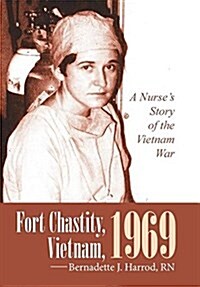 Fort Chastity, Vietnam, 1969: A Nurses Story of the Vietnam War (Hardcover)