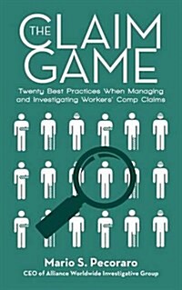 The Claim Game: Twenty Best Practices When Managing and Investigating Workers Comp Claims (Paperback)