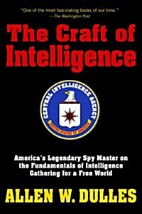 The Craft of Intelligence: Americas Legendary Spy Master on the Fundamentals of Intelligence Gathering for a Free World (Paperback)