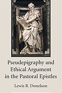 Pseudepigraphy and Ethical Argument in the Pastoral Epistles (Paperback)