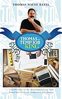 Thomas the Temp Job King: A Collection of My Most Interesting and Sometimes Comical Temporary Job Stories (Paperback)