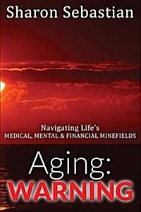 Aging: Warning - Navigating Lifes Medical, Mental & Financial Minefields (Paperback)