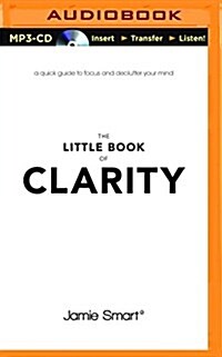 The Little Book of Clarity: A Quick Guide to Focus and Declutter Your Mind (MP3 CD)