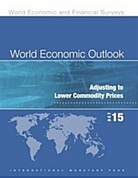 World Economic Outlook: October 2015: Adjusting to Lower Commodity Prices (Paperback)