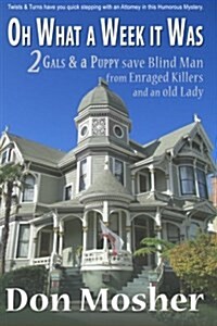 Oh What a Week It Was: 2 Gals & a Puppy Save Blind Man from Enraged Killers and an Old Lady (Paperback)