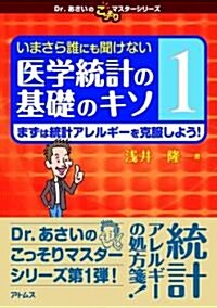 いまさら誰にも聞けない醫學統計の基礎のキソ 第1卷まずは統計アレルギ-を克服しよう! (Dr.あさいのこっそりマスタ-シリ-ズ) (單行本)