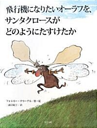 飛行機になりたいオ-ラフを、サンタクロ-スがどのようにたすけたか (大型本)