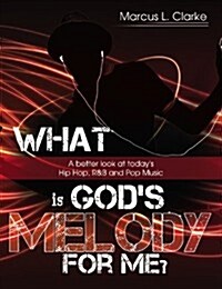 What Is Gods Melody for Me?: A Better Look at Todays Hip Hop, R&B and Pop Music (Paperback)