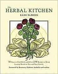 The Herbal Kitchen: 50 Easy-To-Find Herbs and Over 250 Recipes to Bring Lasting Health to You and Your Family (Paperback)