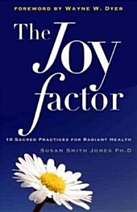 The Joy Factor: 10 Sacred Practices for Radiant Health (Holistic Health Through Alternative Medicine, Fitness, and Diet for the Everyd (Paperback)