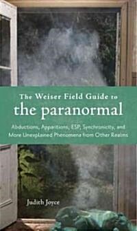 The Weiser Field Guide to the Paranormal: Abductions, Apparitions, Esp, Synchornicity, and More Unexplained Phenomena from Other Realms (Paperback)