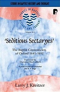 The Seditious Sectaryes : The Baptist Conventiclers of Oxford, 1641-1691 (Paperback)