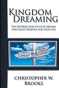Kingdom Dreaming: Unleashing Your God Given Purpose and Passion (Paperback)