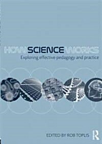 How Science Works : Exploring Effective Pedagogy and Practice (Paperback)