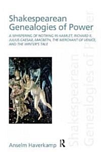 Shakespearean Genealogies of Power : A Whispering of Nothing in Hamlet, Richard II, Julius Caesar, Macbeth, The Merchant of Venice, and The Winter’s T (Paperback)