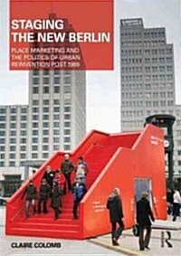 Staging the New Berlin : Place Marketing and the Politics of Urban Reinvention Post-1989 (Paperback)