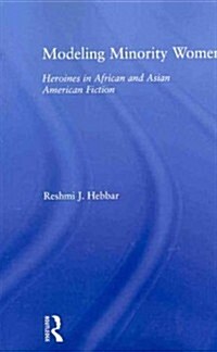 Modeling Minority Women : Heroines in African and Asian American Fiction (Paperback)