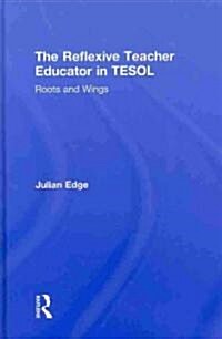 The Reflexive Teacher Educator in TESOL : Roots and Wings (Hardcover)