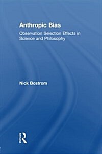 Anthropic Bias : Observation Selection Effects in Science and Philosophy (Paperback)