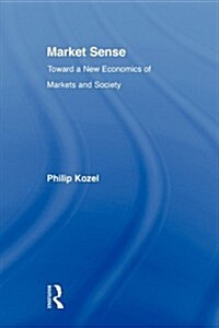 Market Sense : Toward a New Economics of Markets and Society (Paperback)