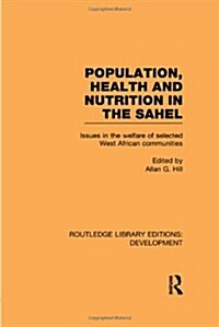 Population, Health and Nutrition in the Sahel : Issues in the Welfare of Selected West African Communities (Hardcover)