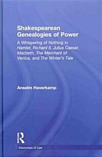 Shakespearean Genealogies of Power : A Whispering of Nothing in Hamlet, Richard II, Julius Caesar, Macbeth, The Merchant of Venice, and The Winter’s T (Hardcover)