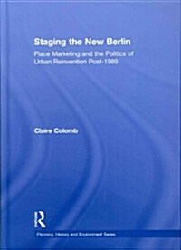 Staging the New Berlin : Place Marketing and the Politics of Urban Reinvention Post-1989 (Hardcover)