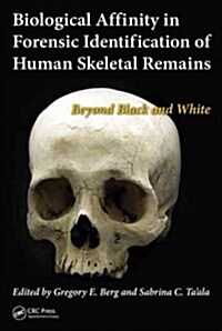 Biological Affinity in Forensic Identification of Human Skeletal Remains: Beyond Black and White (Hardcover)